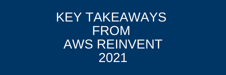 Top AWS reInvent 2021 Takeaways for Architects